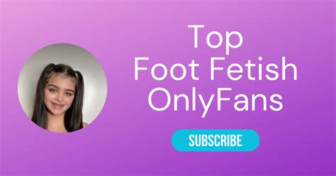 who has the best feet in porn|Top 10 Foot Fetish OnlyFans & Best Feet OnlyFans